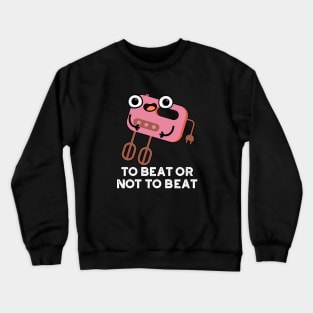 To Beat Or Not To Beat Cute Shakespeare Baking Pun Crewneck Sweatshirt